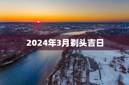 2025年3月剃头吉日