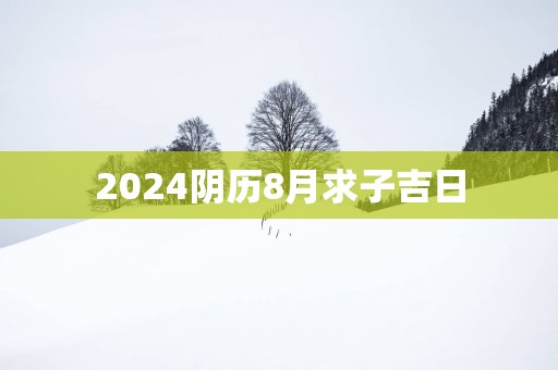 2025阴历8月求子吉日