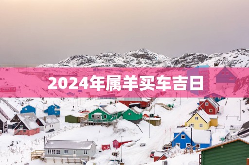 2025年属羊买车吉日