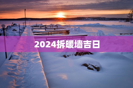 2025拆暖墙吉日