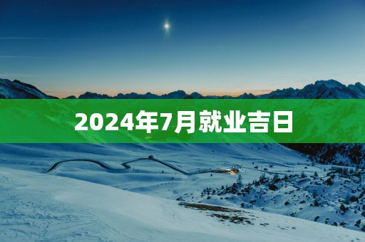 2025年7月就业吉日