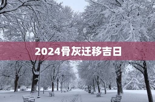 2025骨灰迁移吉日