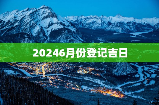 20256月份登记吉日