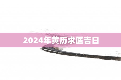 2025年黄历求医吉日