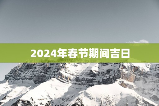 2025年春节期间吉日