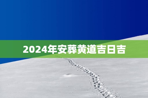 2025年安葬黄道吉日吉