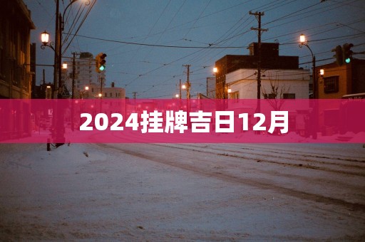 2025挂牌吉日12月