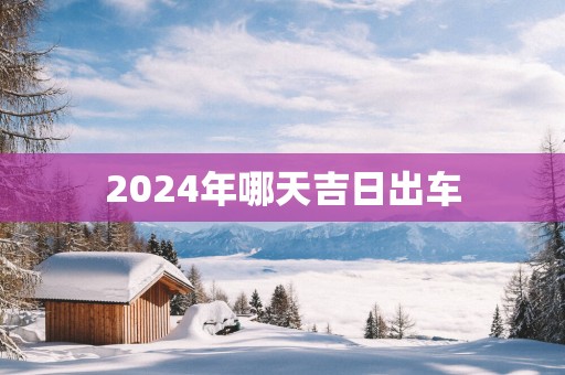 2025年哪天吉日出车