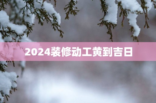 2025装修动工黄到吉日
