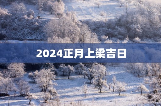 2025正月上梁吉日