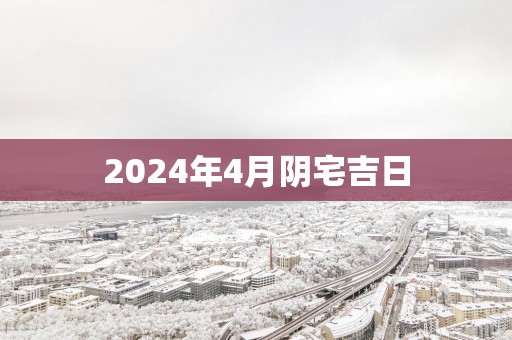 2025年4月阴宅吉日