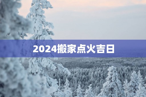 2025搬家点火吉日