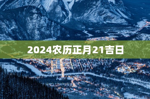 2025农历正月21吉日