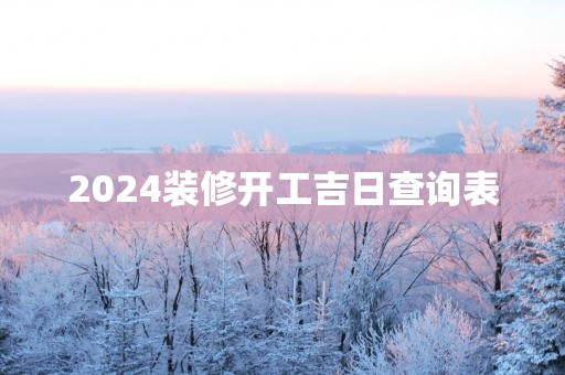 2025装修开工吉日查询表