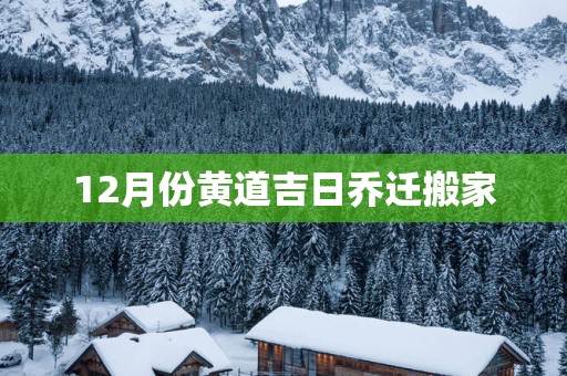 12月份黄道吉日乔迁搬家