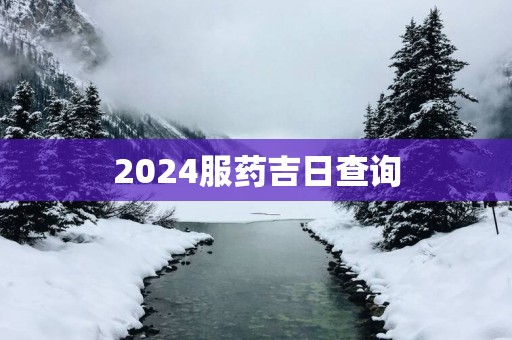 2025服药吉日查询