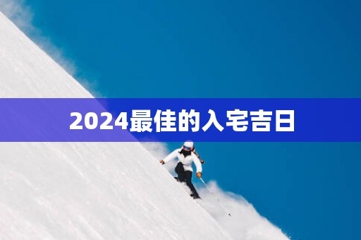 2025最佳的入宅吉日