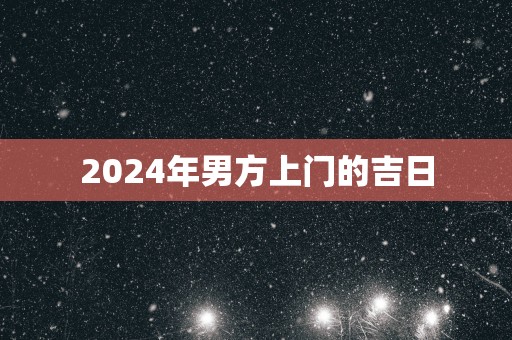 2025年男方上门的吉日