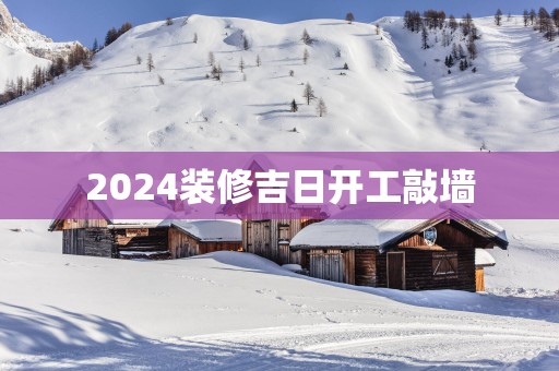 2025装修吉日开工敲墙