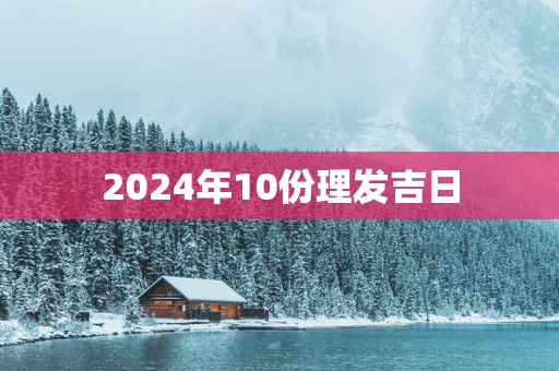 2025年10份理发吉日