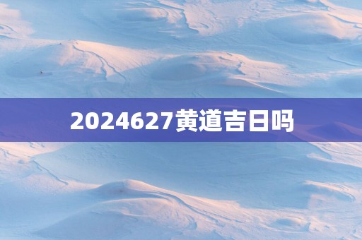 2025627黄道吉日吗