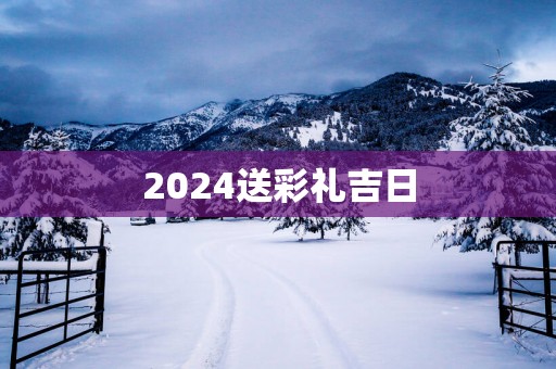 2025送彩礼吉日