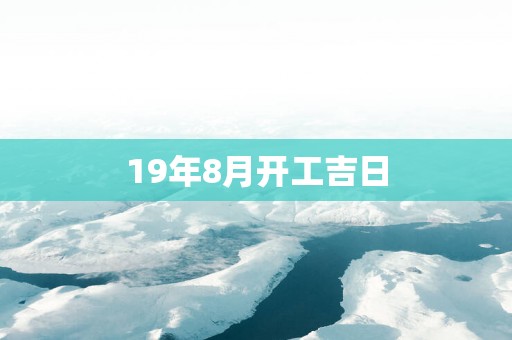 19年8月开工吉日
