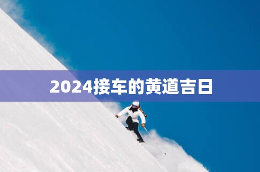 2025接车的黄道吉日