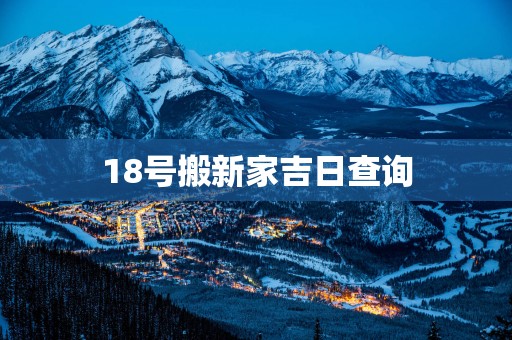 18号搬新家吉日查询