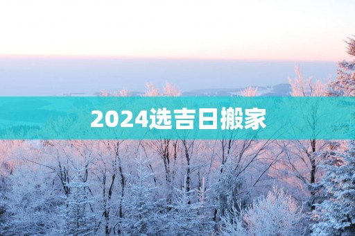 2025选吉日搬家