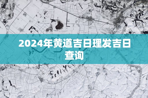 2025年黄道吉日理发吉日查询