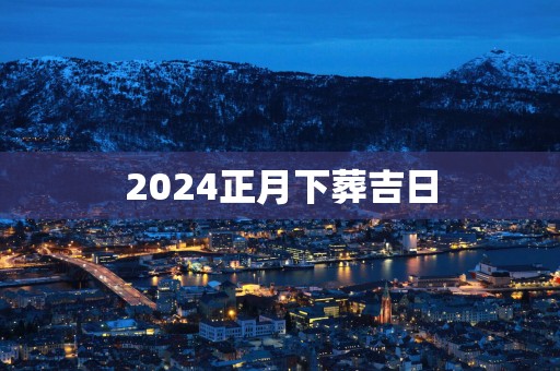 2025正月下葬吉日