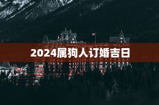 2025属狗人订婚吉日