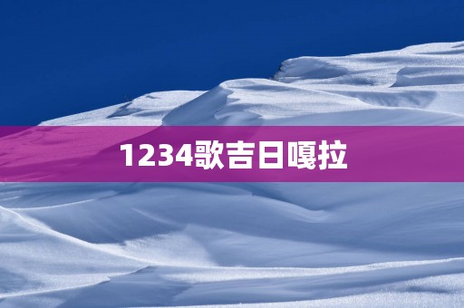 1234歌吉日嘎拉