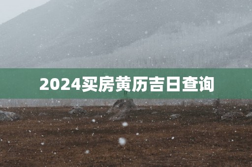 2025买房黄历吉日查询