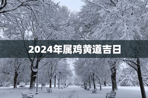 2025年属鸡黄道吉日