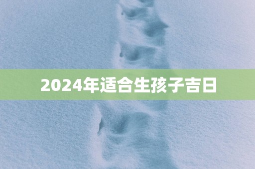 2025年适合生孩子吉日