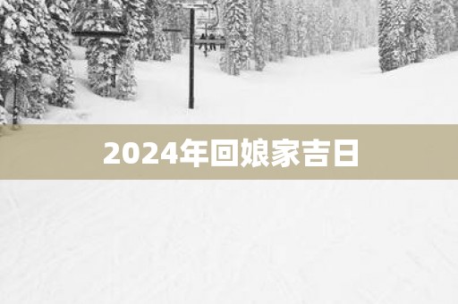 2025年回娘家吉日