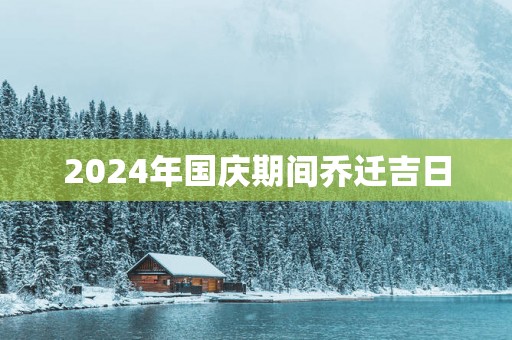 2025年国庆期间乔迁吉日