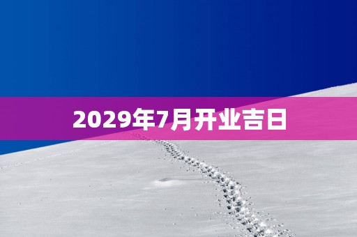 2029年7月开业吉日
