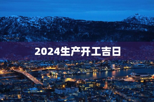 2025生产开工吉日