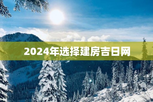 2025年选择建房吉日网