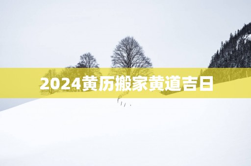 2025黄历搬家黄道吉日