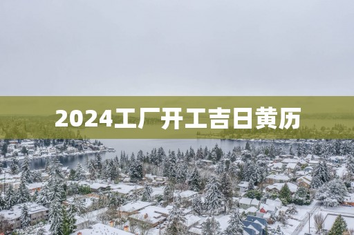 2025工厂开工吉日黄历