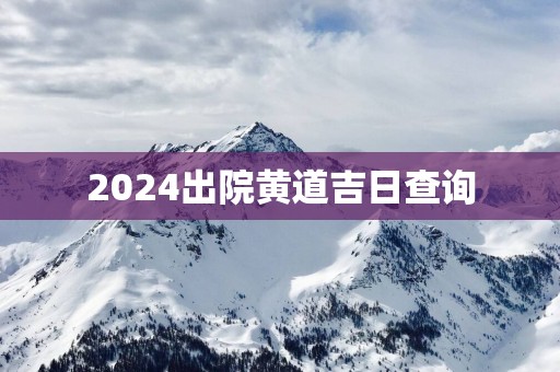 2025出院黄道吉日查询