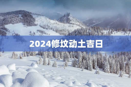 2025修坟动土吉日