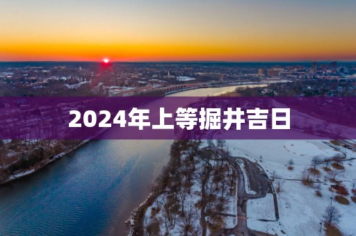 2025年上等掘井吉日