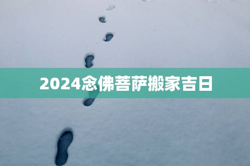 2025念佛菩萨搬家吉日