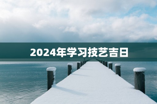 2025年学习技艺吉日
