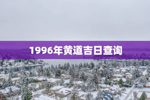 1996年黄道吉日查询